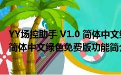 YY场控助手 V1.0 简体中文绿色免费版（YY场控助手 V1.0 简体中文绿色免费版功能简介）