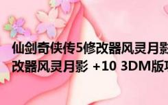 仙剑奇侠传5修改器风灵月影 +10 3DM版（仙剑奇侠传5修改器风灵月影 +10 3DM版功能简介）