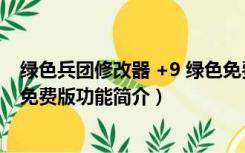 绿色兵团修改器 +9 绿色免费版（绿色兵团修改器 +9 绿色免费版功能简介）