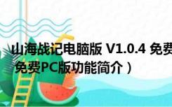 山海战记电脑版 V1.0.4 免费PC版（山海战记电脑版 V1.0.4 免费PC版功能简介）