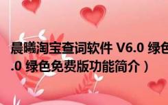 晨曦淘宝查词软件 V6.0 绿色免费版（晨曦淘宝查词软件 V6.0 绿色免费版功能简介）