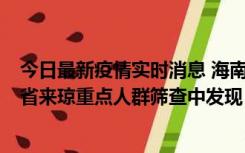 今日最新疫情实时消息 海南海口市新增1例确诊病例，在外省来琼重点人群筛查中发现