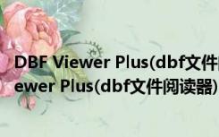 DBF Viewer Plus(dbf文件阅读器) V1.67 绿色版（DBF Viewer Plus(dbf文件阅读器) V1.67 绿色版功能简介）