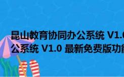 昆山教育协同办公系统 V1.0 最新免费版（昆山教育协同办公系统 V1.0 最新免费版功能简介）