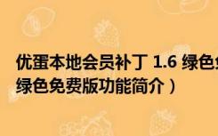 优蛋本地会员补丁 1.6 绿色免费版（优蛋本地会员补丁 1.6 绿色免费版功能简介）