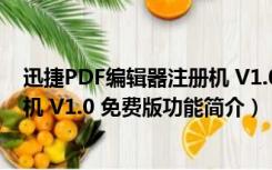 迅捷PDF编辑器注册机 V1.0 免费版（迅捷PDF编辑器注册机 V1.0 免费版功能简介）