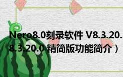 Nero8.0刻录软件 V8.3.20.0 精简版（Nero8.0刻录软件 V8.3.20.0 精简版功能简介）