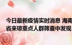 今日最新疫情实时消息 海南海口市新增1例确诊病例，在外省来琼重点人群筛查中发现