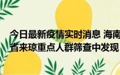 今日最新疫情实时消息 海南海口市新增1例确诊病例，在外省来琼重点人群筛查中发现