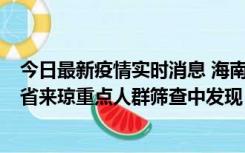 今日最新疫情实时消息 海南海口市新增1例确诊病例，在外省来琼重点人群筛查中发现