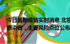 今日最新疫情实时消息 北京通州新增1例确诊和4例无症状感染者，主要风险点位公布