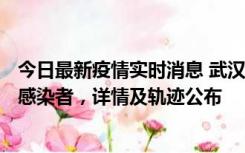 今日最新疫情实时消息 武汉新增2例确诊病例和34例无症状感染者，详情及轨迹公布