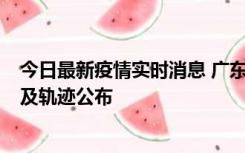 今日最新疫情实时消息 广东阳江市新增1例确诊病例，详情及轨迹公布