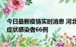 今日最新疫情实时消息 河北11月8日新增确诊病例1例、无症状感染者66例