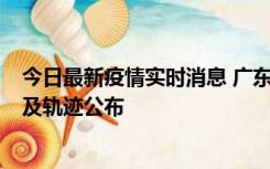 今日最新疫情实时消息 广东阳江市新增1例确诊病例，详情及轨迹公布