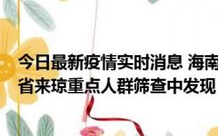 今日最新疫情实时消息 海南海口市新增1例确诊病例，在外省来琼重点人群筛查中发现