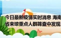 今日最新疫情实时消息 海南海口市新增1例确诊病例，在外省来琼重点人群筛查中发现