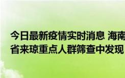 今日最新疫情实时消息 海南海口市新增1例确诊病例，在外省来琼重点人群筛查中发现