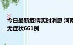 今日最新疫情实时消息 河南昨日新增本土确诊86例、本土无症状661例