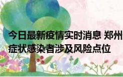 今日最新疫情实时消息 郑州通报新增新冠肺炎确诊病例和无症状感染者涉及风险点位