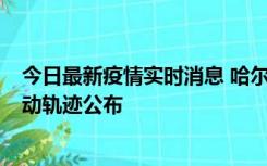 今日最新疫情实时消息 哈尔滨市新增3例本土确诊病例，活动轨迹公布