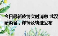 今日最新疫情实时消息 武汉新增2例确诊病例和34例无症状感染者，详情及轨迹公布