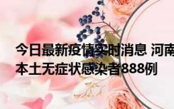 今日最新疫情实时消息 河南昨日新增本土确诊病例159例，本土无症状感染者888例