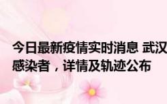 今日最新疫情实时消息 武汉新增2例确诊病例和34例无症状感染者，详情及轨迹公布