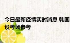 今日最新疫情实时消息 韩国高考在即，新冠确诊考生可在特设考场参考