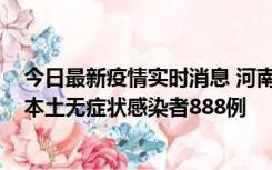 今日最新疫情实时消息 河南昨日新增本土确诊病例159例，本土无症状感染者888例