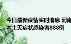 今日最新疫情实时消息 河南昨日新增本土确诊病例159例，本土无症状感染者888例