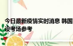 今日最新疫情实时消息 韩国高考在即，新冠确诊考生可在特设考场参考