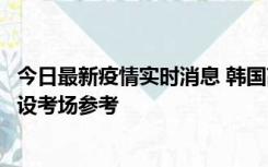 今日最新疫情实时消息 韩国高考在即，新冠确诊考生可在特设考场参考