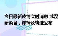 今日最新疫情实时消息 武汉新增2例确诊病例和34例无症状感染者，详情及轨迹公布