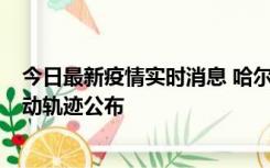 今日最新疫情实时消息 哈尔滨市新增3例本土确诊病例，活动轨迹公布