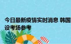 今日最新疫情实时消息 韩国高考在即，新冠确诊考生可在特设考场参考