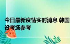 今日最新疫情实时消息 韩国高考在即，新冠确诊考生可在特设考场参考