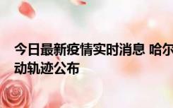 今日最新疫情实时消息 哈尔滨市新增3例本土确诊病例，活动轨迹公布