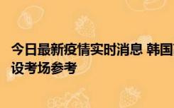 今日最新疫情实时消息 韩国高考在即，新冠确诊考生可在特设考场参考