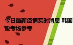 今日最新疫情实时消息 韩国高考在即，新冠确诊考生可在特设考场参考