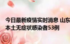 今日最新疫情实时消息 山东11月9日新增本土确诊病例6例、本土无症状感染者53例