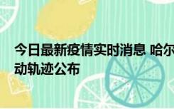 今日最新疫情实时消息 哈尔滨市新增3例本土确诊病例，活动轨迹公布