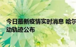 今日最新疫情实时消息 哈尔滨市新增3例本土确诊病例，活动轨迹公布