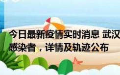 今日最新疫情实时消息 武汉新增2例确诊病例和34例无症状感染者，详情及轨迹公布