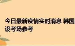 今日最新疫情实时消息 韩国高考在即，新冠确诊考生可在特设考场参考