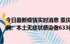 今日最新疫情实时消息 重庆11月9日新增本土确诊病例123例、本土无症状感染者633例