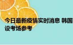 今日最新疫情实时消息 韩国高考在即，新冠确诊考生可在特设考场参考