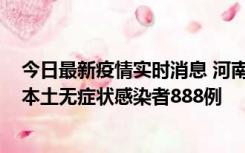 今日最新疫情实时消息 河南昨日新增本土确诊病例159例，本土无症状感染者888例