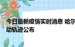 今日最新疫情实时消息 哈尔滨市新增3例本土确诊病例，活动轨迹公布