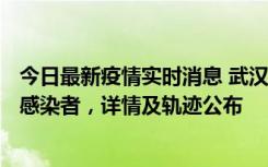 今日最新疫情实时消息 武汉新增2例确诊病例和34例无症状感染者，详情及轨迹公布